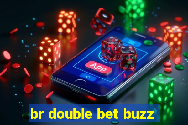 br double bet buzz